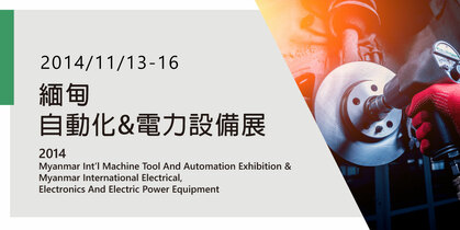 2014 緬甸國際工具機暨自動化設備展 / 緬甸國際電機電子暨電力設備展