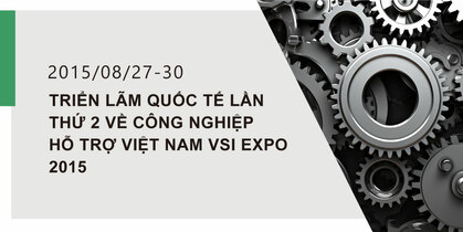 TRIỂN LÃM QUỐC TẾ LẦN THỨ 2 VỀ CÔNG NGHIỆP HỖ TRỢ VIỆT NAM VSI EXPO 2015